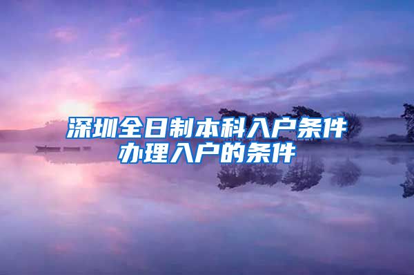 深圳全日制本科入戶條件辦理入戶的條件