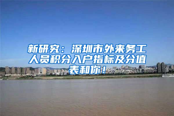 新研究：深圳市外來務工人員積分入戶指標及分值表和你！