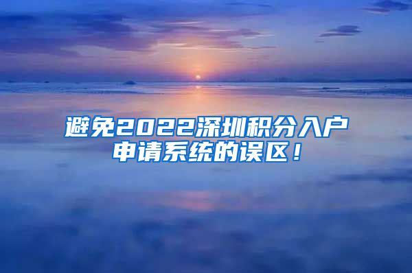 避免2022深圳積分入戶申請系統(tǒng)的誤區(qū)！