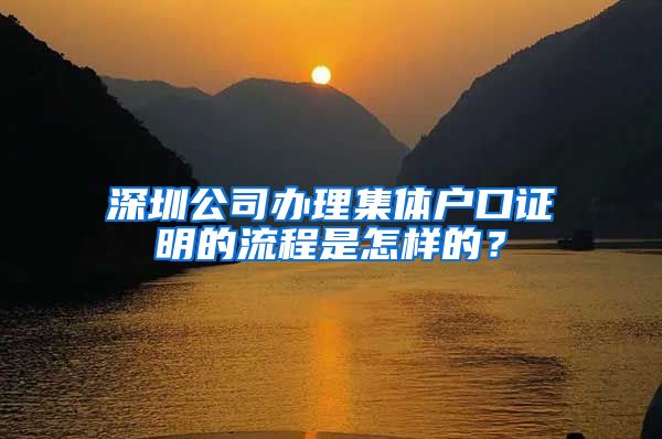 深圳公司辦理集體戶口證明的流程是怎樣的？