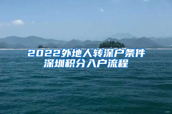 2022外地人轉(zhuǎn)深戶條件深圳積分入戶流程