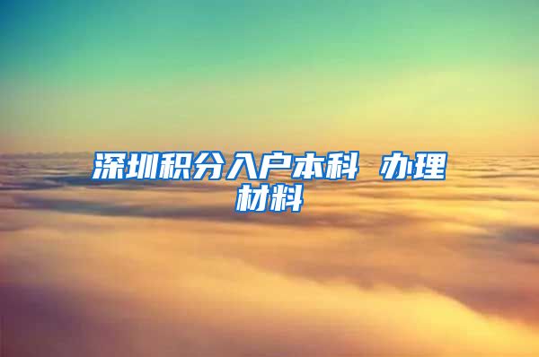 深圳積分入戶本科 辦理材料