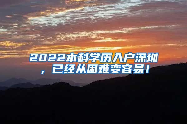 2022本科學(xué)歷入戶深圳，已經(jīng)從困難變?nèi)菀祝?/></p>
			 <p style=