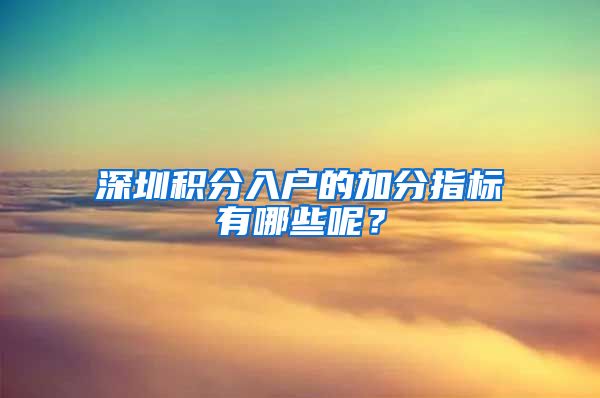 深圳積分入戶的加分指標(biāo)有哪些呢？