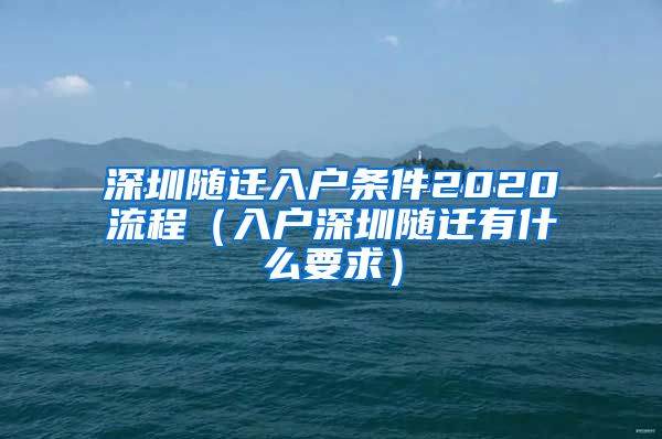 深圳隨遷入戶條件2020流程（入戶深圳隨遷有什么要求）