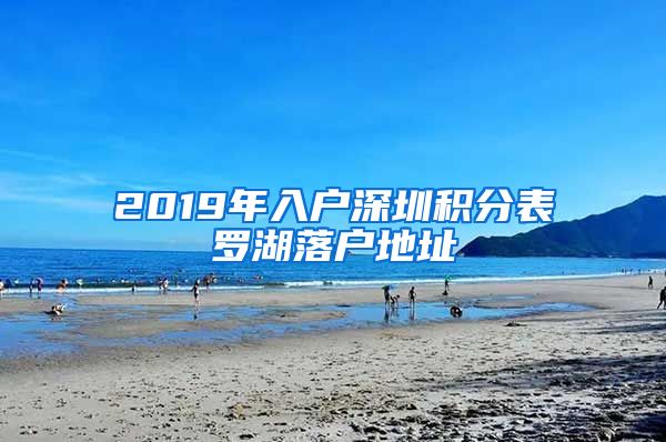 2019年入戶深圳積分表羅湖落戶地址