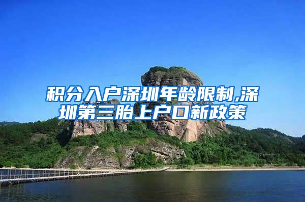 積分入戶深圳年齡限制,深圳第三胎上戶口新政策