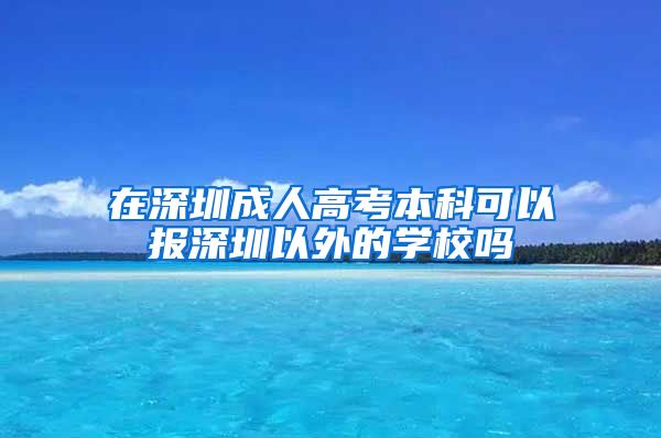 在深圳成人高考本科可以報(bào)深圳以外的學(xué)校嗎