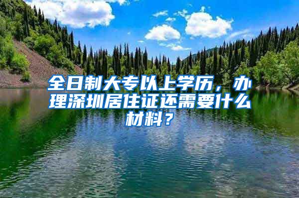 全日制大專以上學(xué)歷，辦理深圳居住證還需要什么材料？