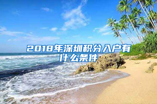 2018年深圳積分入戶有什么條件