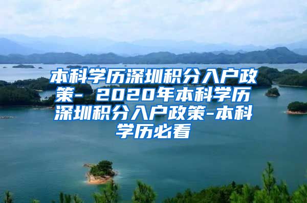 本科學(xué)歷深圳積分入戶政策- 2020年本科學(xué)歷深圳積分入戶政策-本科學(xué)歷必看