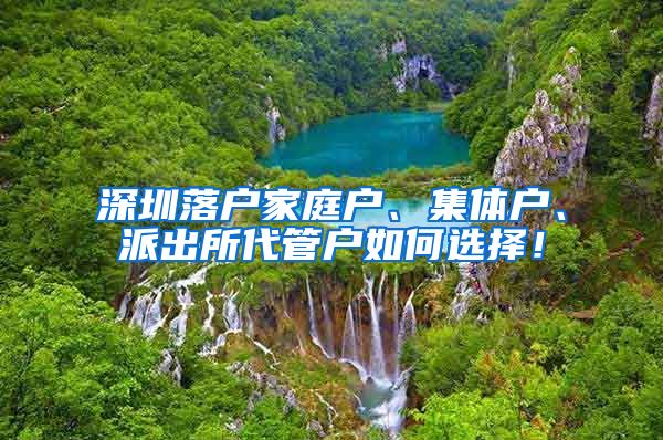 深圳落戶家庭戶、集體戶、派出所代管戶如何選擇！