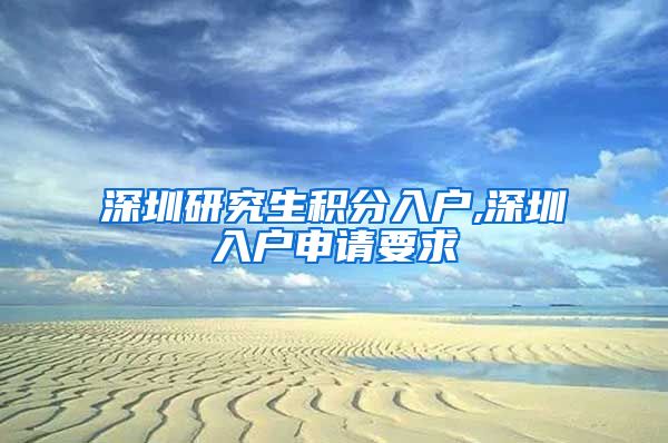 深圳研究生積分入戶,深圳入戶申請要求