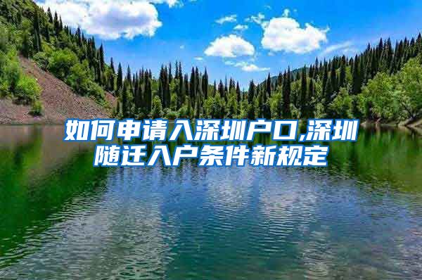 如何申請入深圳戶口,深圳隨遷入戶條件新規(guī)定