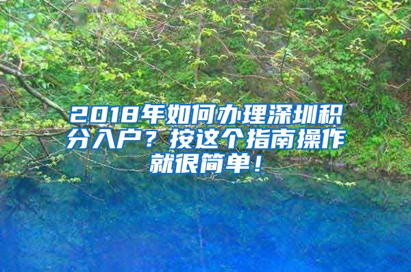 2018年如何辦理深圳積分入戶？按這個指南操作就很簡單！