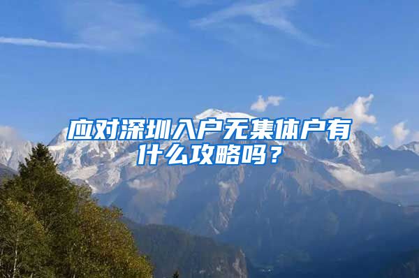 應(yīng)對深圳入戶無集體戶有什么攻略嗎？