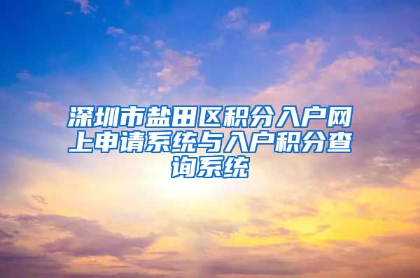 深圳市鹽田區(qū)積分入戶網(wǎng)上申請(qǐng)系統(tǒng)與入戶積分查詢系統(tǒng)