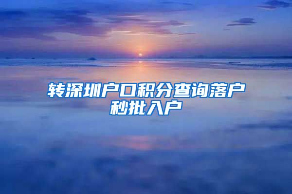 轉(zhuǎn)深圳戶口積分查詢落戶秒批入戶