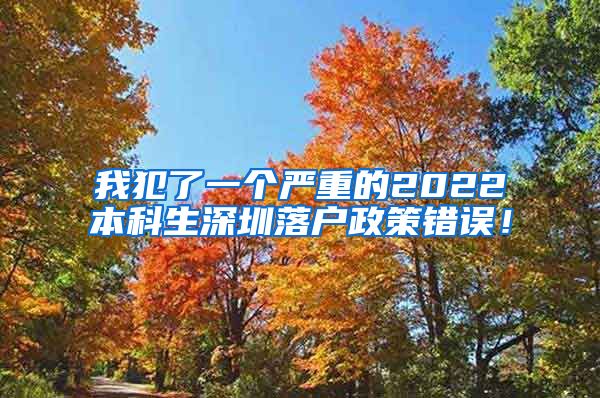 我犯了一個嚴重的2022本科生深圳落戶政策錯誤！