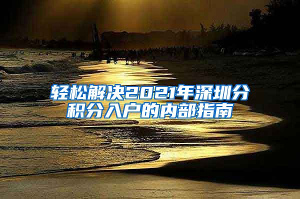 輕松解決2021年深圳分積分入戶的內(nèi)部指南