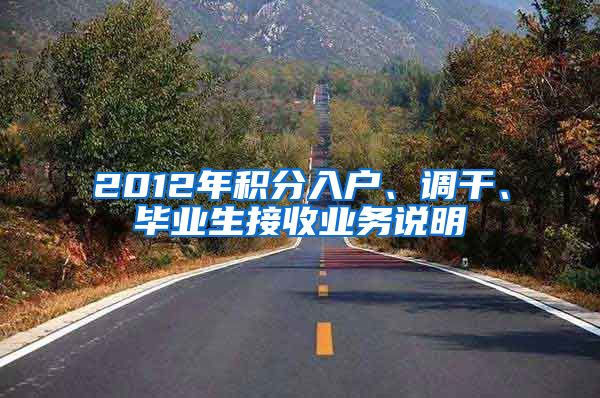 2012年積分入戶、調(diào)干、畢業(yè)生接收業(yè)務(wù)說明