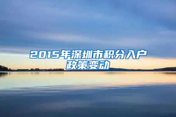 2015年深圳市積分入戶政策變動(dòng)