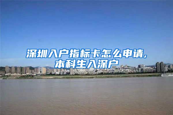 深圳入戶指標(biāo)卡怎么申請,本科生入深戶