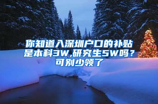 你知道入深圳戶口的補(bǔ)貼是本科3W,研究生5W嗎？可別少領(lǐng)了