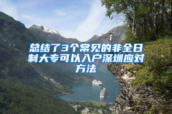 總結(jié)了3個(gè)常見的非全日制大專可以入戶深圳應(yīng)對(duì)方法