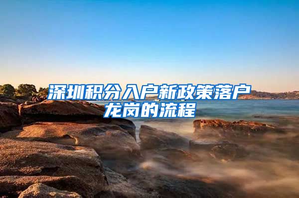 深圳積分入戶新政策落戶龍崗的流程