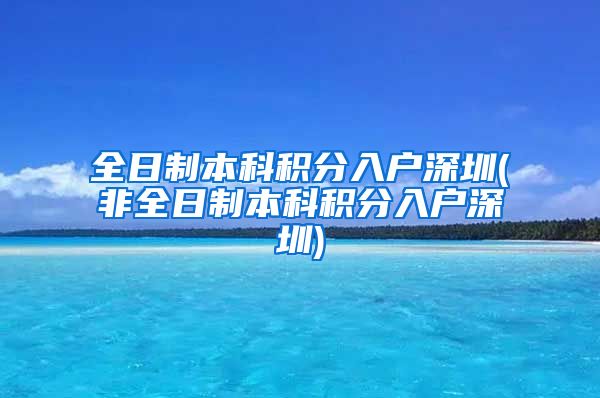 全日制本科積分入戶深圳(非全日制本科積分入戶深圳)