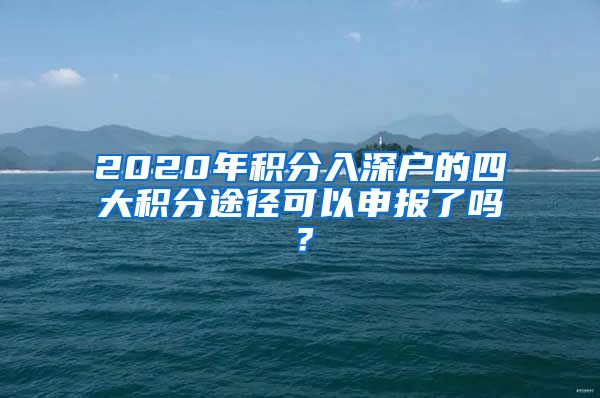 2020年積分入深戶的四大積分途徑可以申報(bào)了嗎？