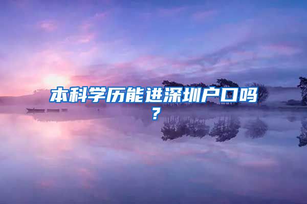 本科學(xué)歷能進(jìn)深圳戶口嗎？