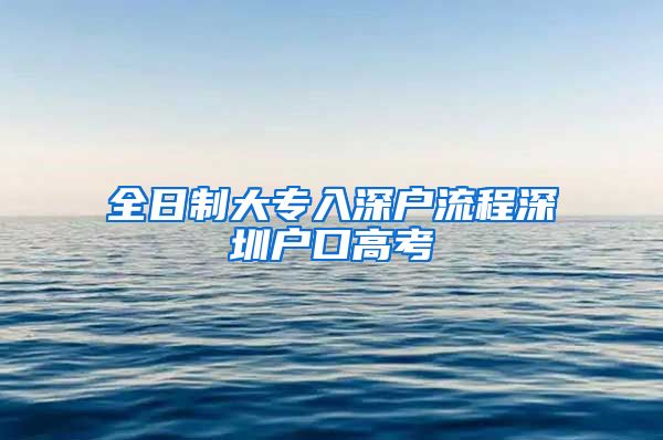 全日制大專入深戶流程深圳戶口高考