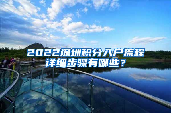 2022深圳積分入戶流程詳細(xì)步驟有哪些？