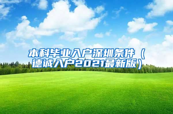 本科畢業(yè)入戶深圳條件（德誠入戶2021最新版）