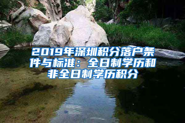 2019年深圳積分落戶條件與標(biāo)準(zhǔn)：全日制學(xué)歷和非全日制學(xué)歷積分