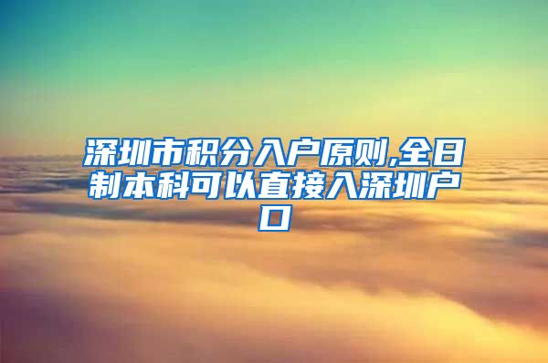 深圳市積分入戶原則,全日制本科可以直接入深圳戶口