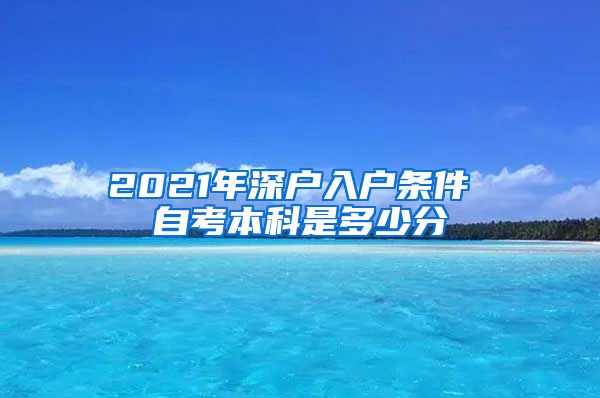 2021年深戶入戶條件 自考本科是多少分