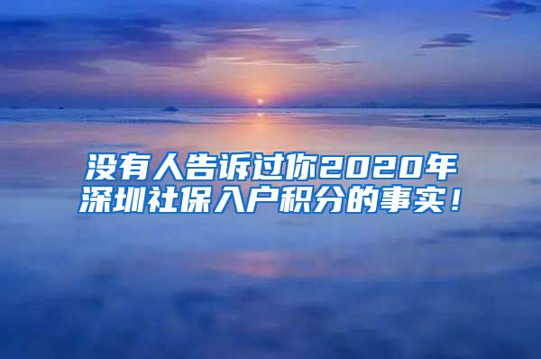 沒(méi)有人告訴過(guò)你2020年深圳社保入戶積分的事實(shí)！