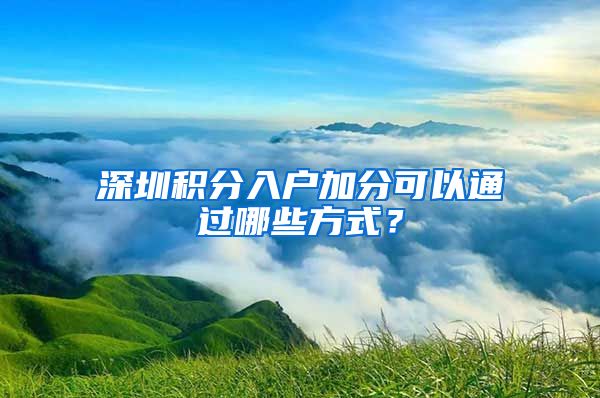 深圳積分入戶加分可以通過哪些方式？