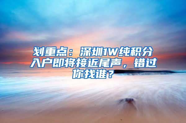 劃重點：深圳1W純積分入戶即將接近尾聲，錯過你找誰？