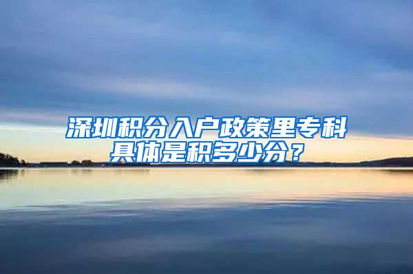 深圳積分入戶政策里?？凭唧w是積多少分？