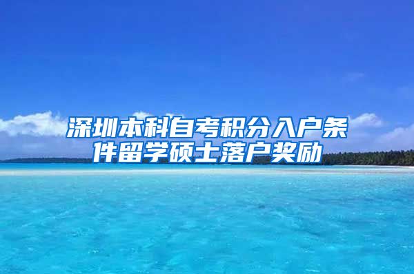 深圳本科自考積分入戶(hù)條件留學(xué)碩士落戶(hù)獎(jiǎng)勵(lì)