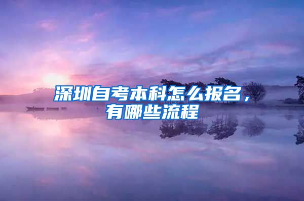 深圳自考本科怎么報(bào)名，有哪些流程