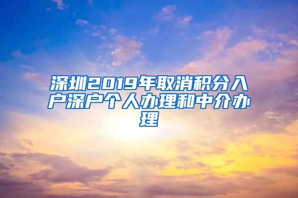 深圳2019年取消積分入戶深戶個(gè)人辦理和中介辦理