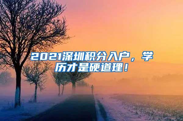 2021深圳積分入戶，學(xué)歷才是硬道理！