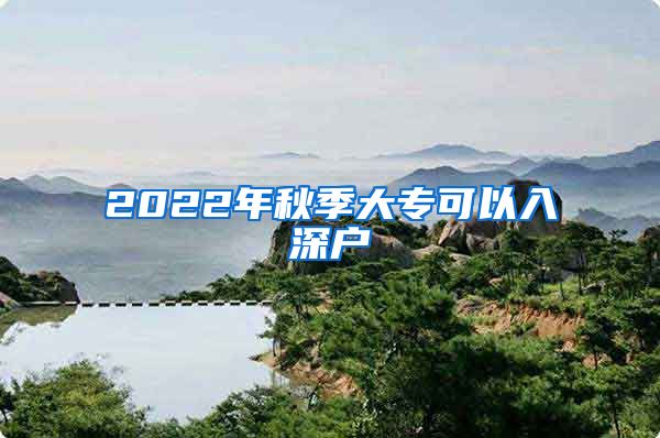 2022年秋季大?？梢匀肷顟?/></p>
			 <p style=