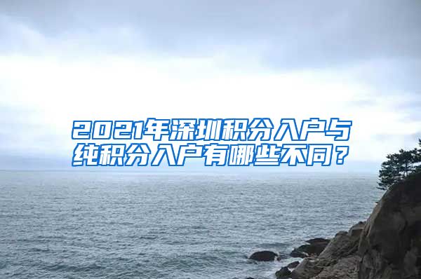 2021年深圳積分入戶與純積分入戶有哪些不同？