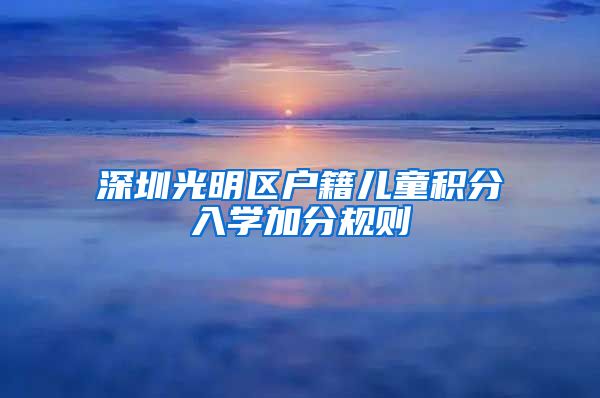 深圳光明區(qū)戶籍兒童積分入學(xué)加分規(guī)則